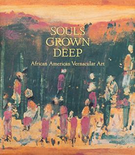 Souls Grown Deep: African American Vernacular Art of the South