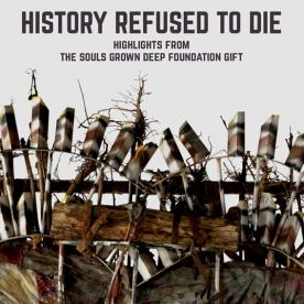 History Refused to Die: Highlights from the Souls Grown Deep Foundation Gift