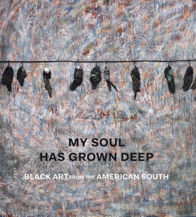 My Soul Has Grown Deep: Black Art from the American South