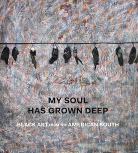 My Soul Has Grown Deep: Black Art from the American South